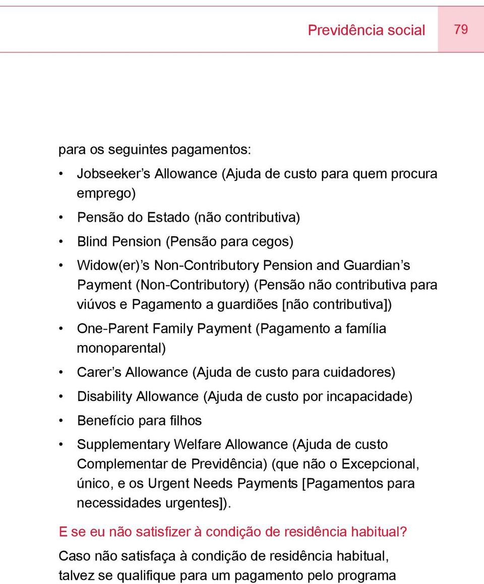 monoparental) Carer s Allowance (Ajuda de custo para cuidadores) Disability Allowance (Ajuda de custo por incapacidade) Benefício para filhos Supplementary Welfare Allowance (Ajuda de custo