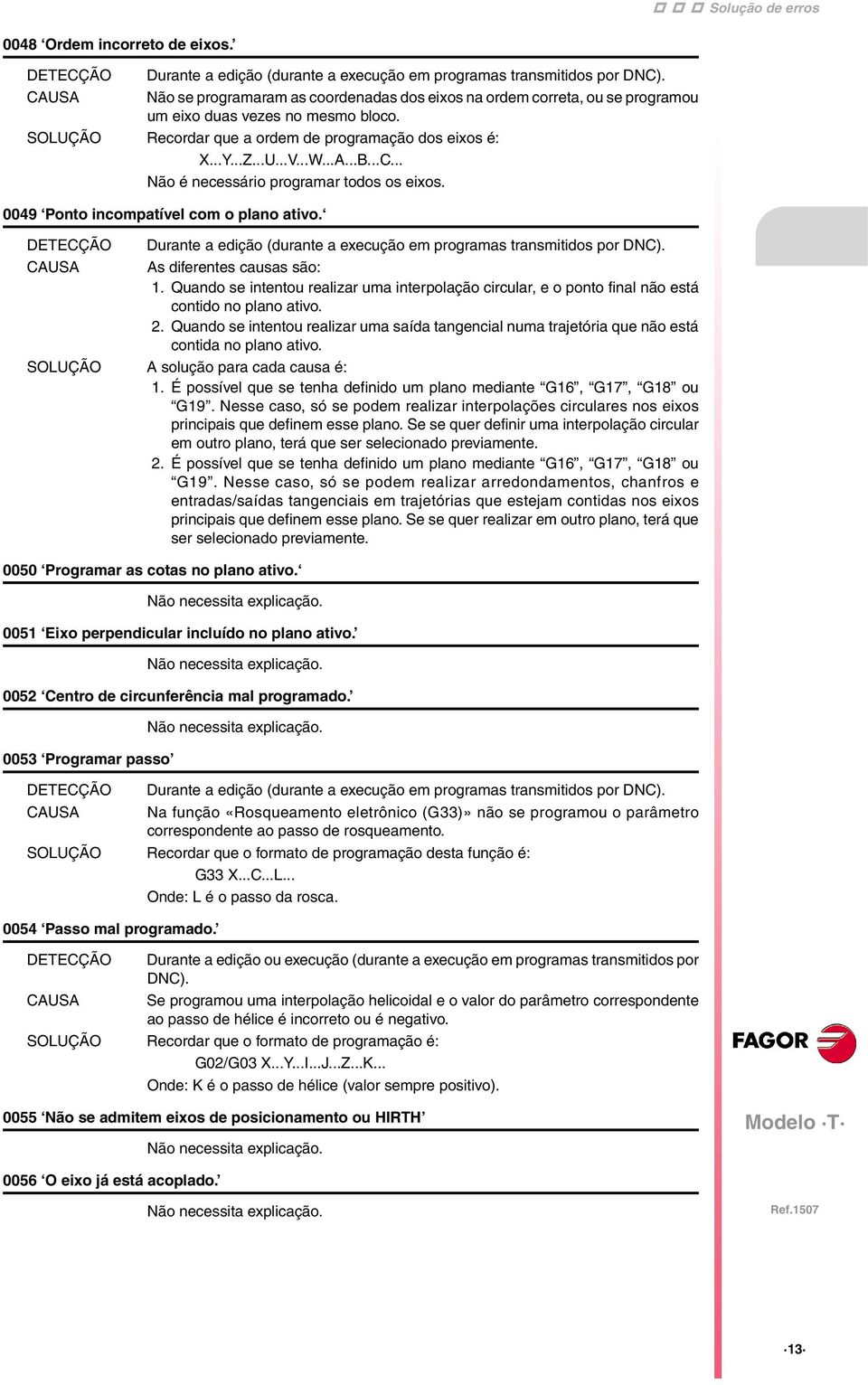 Quando se intentou realizar uma interpolação circular, e o ponto final não está contido no plano ativo. 2.