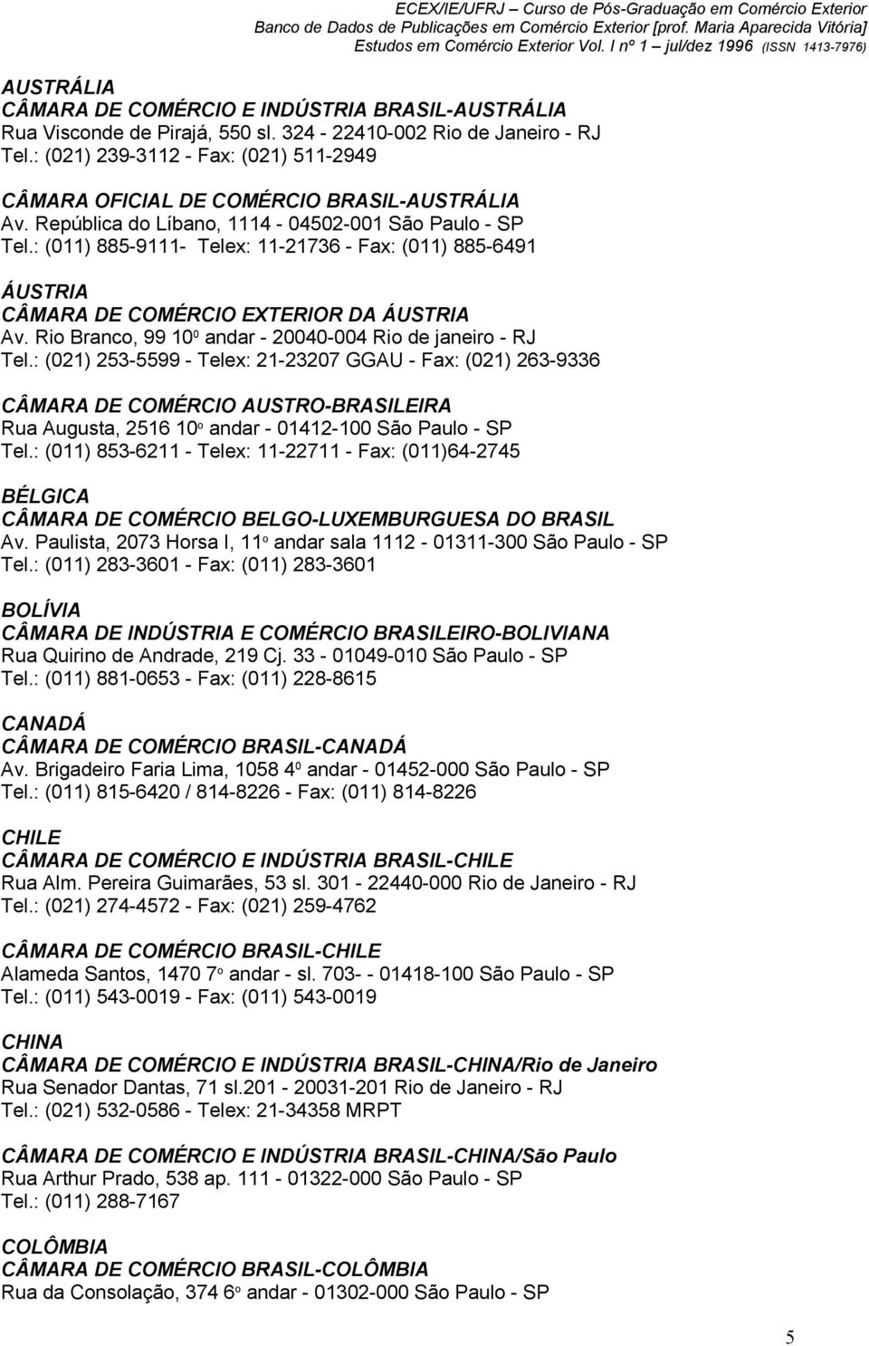 : (011) 885-9111- Telex: 11-21736 - Fax: (011) 885-6491 ÁUSTRIA CÂMARA DE COMÉRCIO EXTERIOR DA ÁUSTRIA Av. Rio Branco, 99 10 0 andar - 20040-004 Rio de janeiro - RJ Tel.