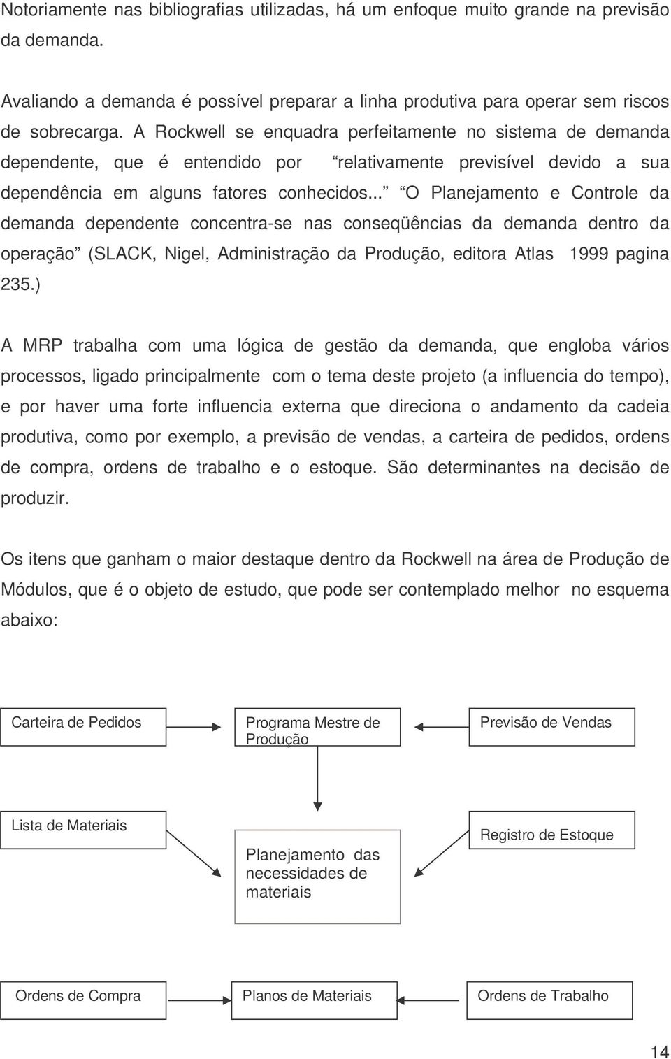 .. O Planejamento e Controle da demanda dependente concentra-se nas conseqüências da demanda dentro da operação (SLACK, Nigel, Administração da Produção, editora Atlas 1999 pagina 235.