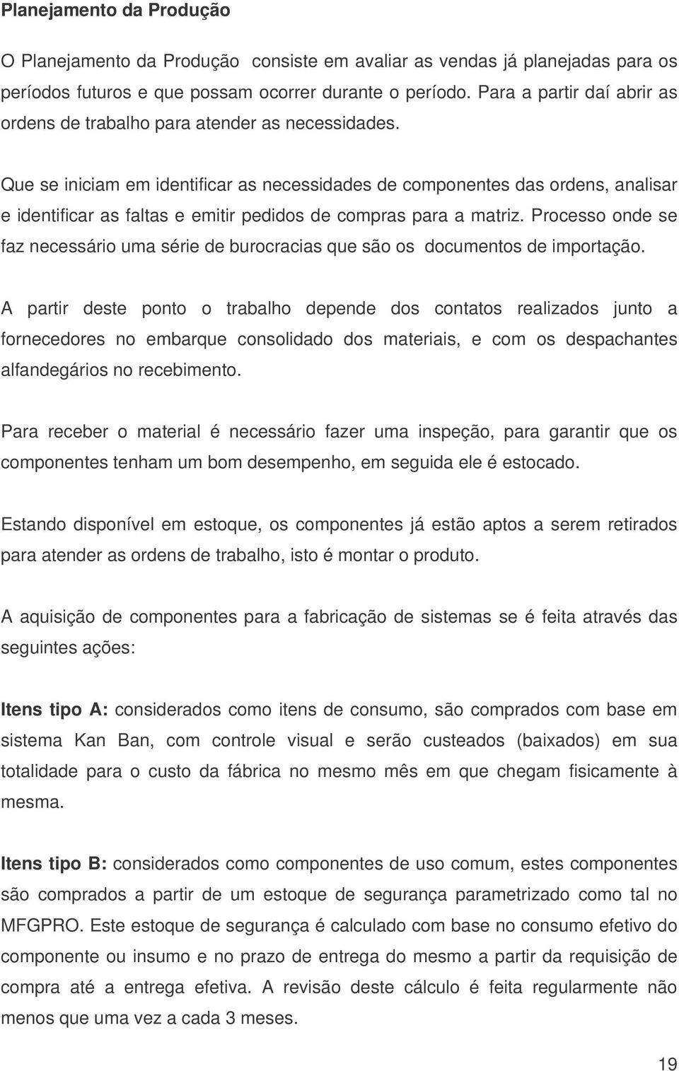 Que se iniciam em identificar as necessidades de componentes das ordens, analisar e identificar as faltas e emitir pedidos de compras para a matriz.