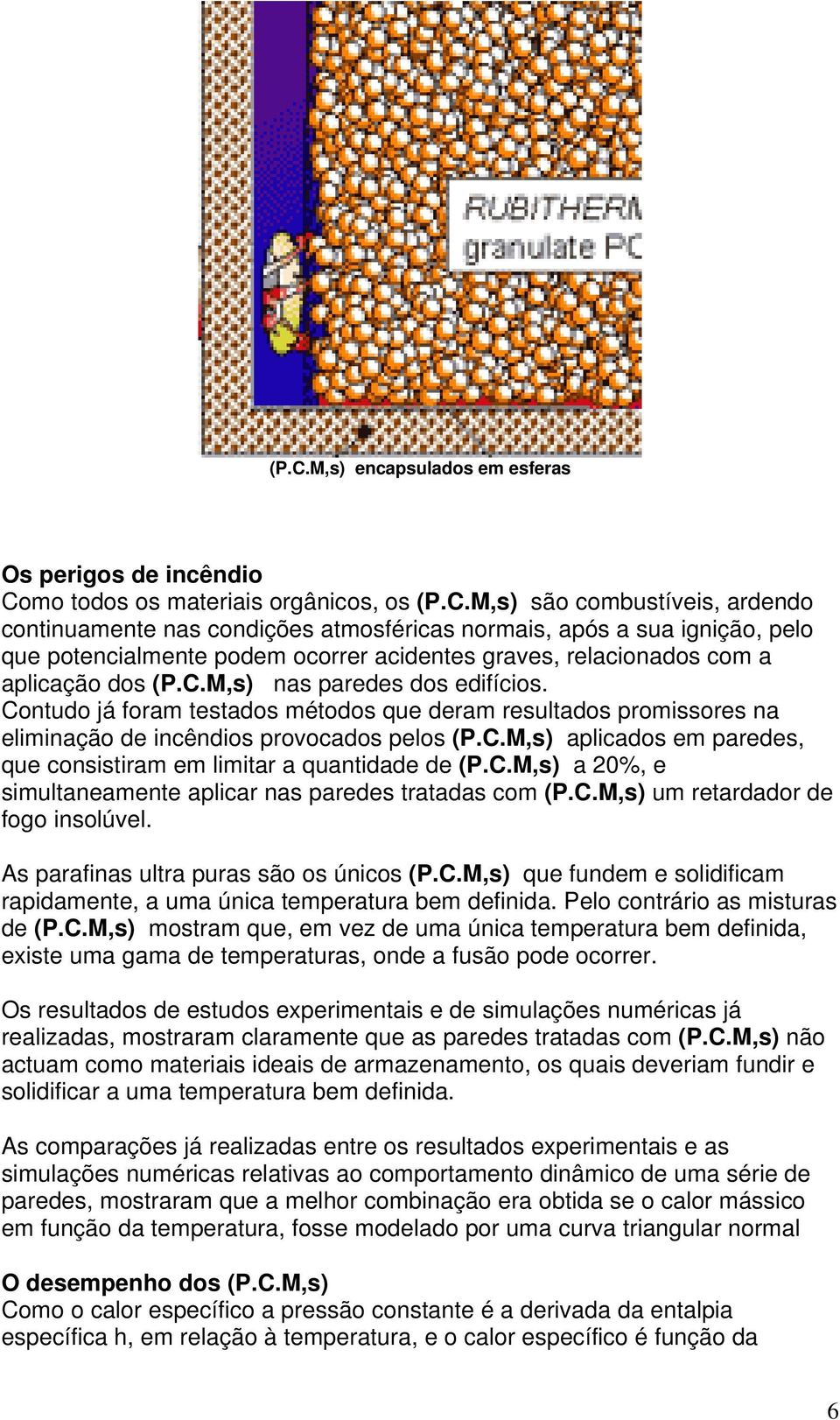 C.M,s) a 20%, e simultaneamente aplicar nas paredes tratadas com (P.C.M,s) um retardador de fogo insolúvel. As parafinas ultra puras são os únicos (P.C.M,s) que fundem e solidificam rapidamente, a uma única temperatura bem definida.