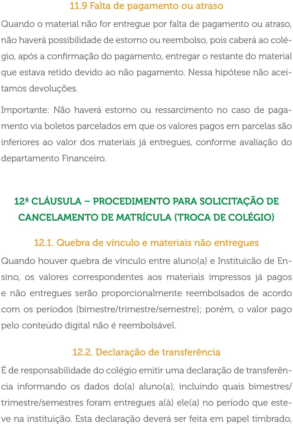 Importante: Não haverá estorno ou ressarcimento no caso de pagamento via boletos parcelados em que os valores pagos em parcelas são inferiores ao valor dos materiais já entregues, conforme avaliação