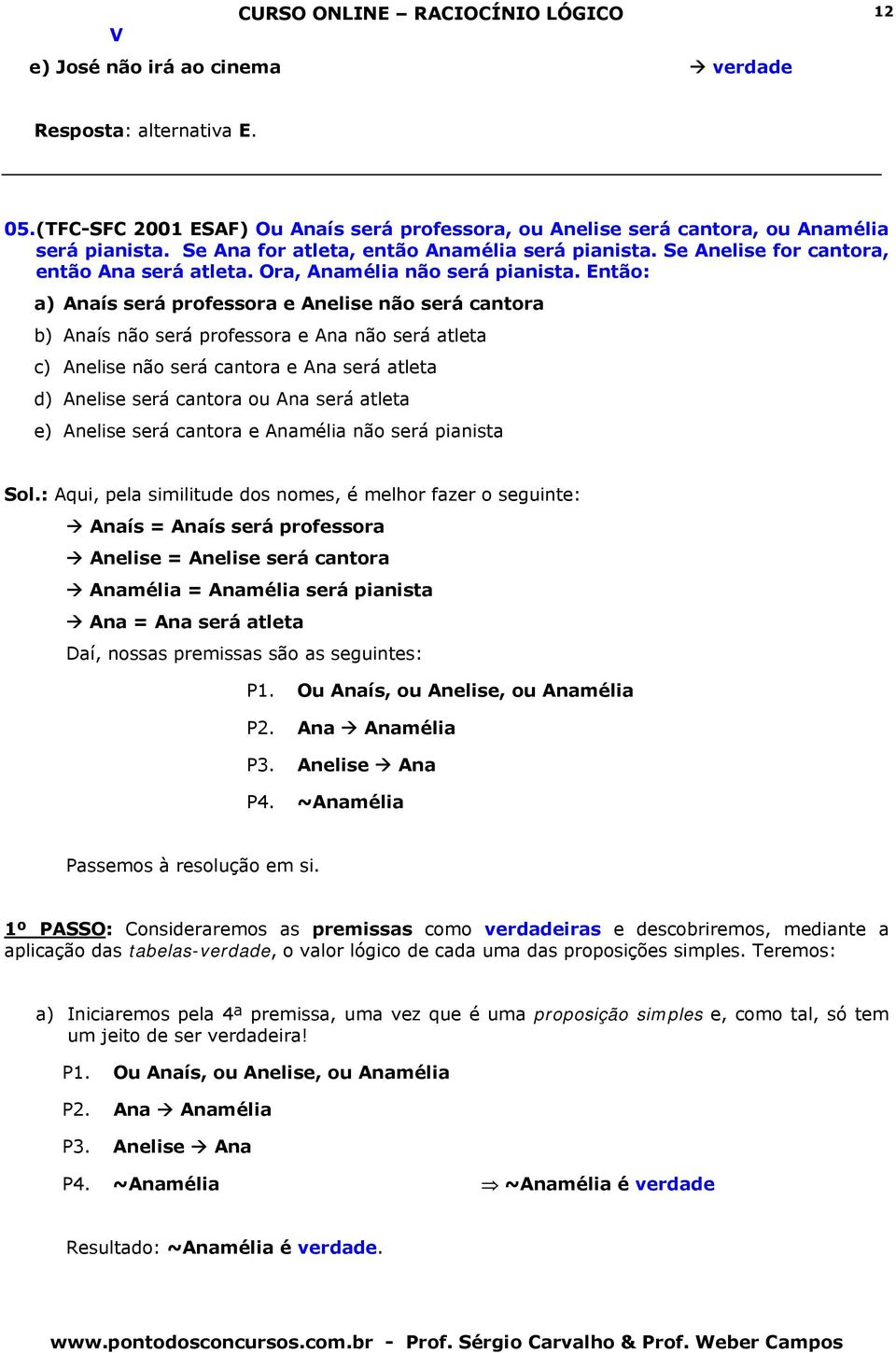 Então: a) Anaís será professora e Anelise não será cantora b) Anaís não será professora e Ana não será atleta c) Anelise não será cantora e Ana será atleta d) Anelise será cantora ou Ana será atleta