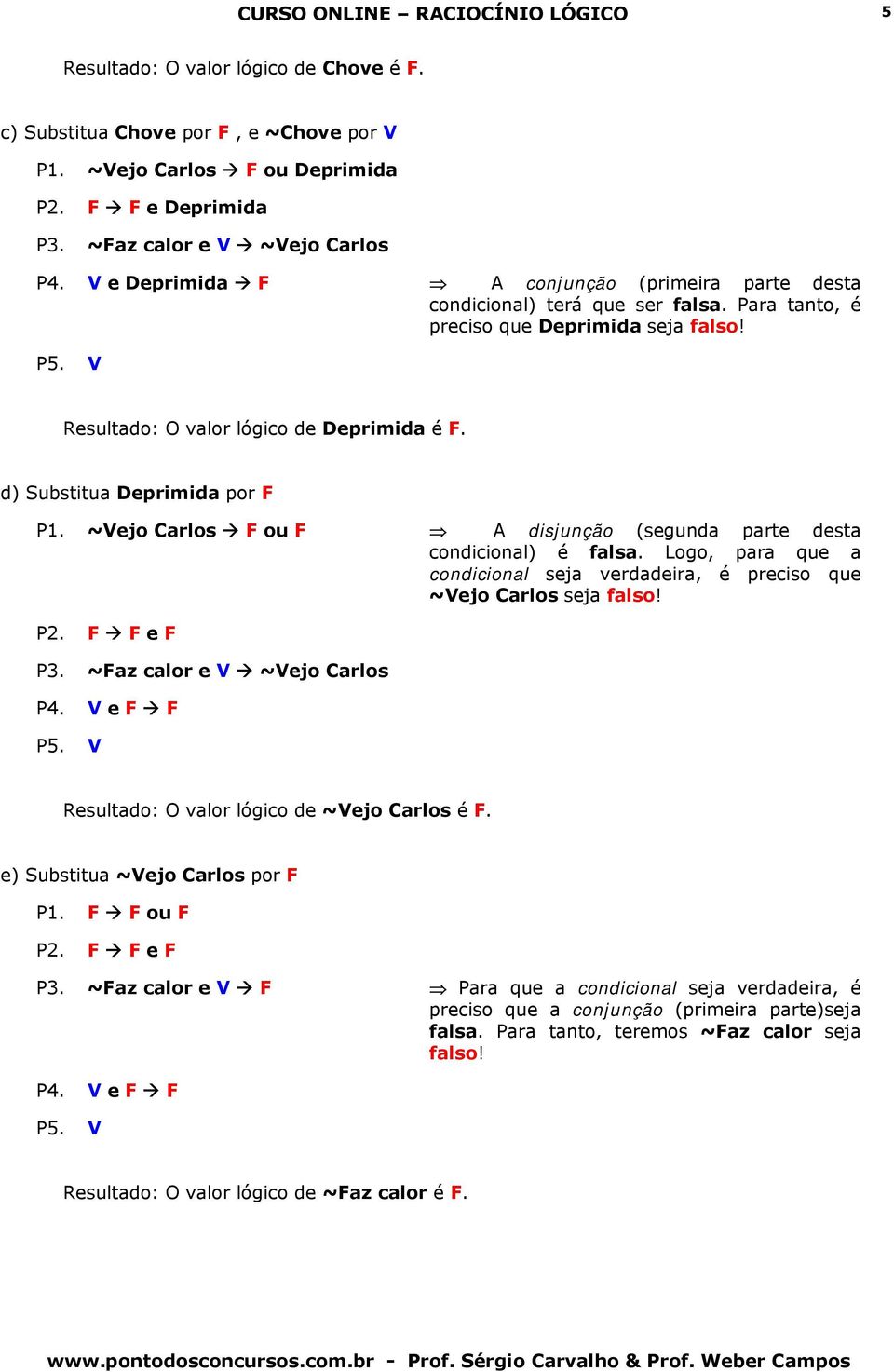 d) Substitua Deprimida por P1. ~ejo Carlos ou A disjunção (segunda parte desta condicional) é falsa. Logo, para que a condicional seja verdadeira, é preciso que ~ejo Carlos seja falso! P2. e P3.