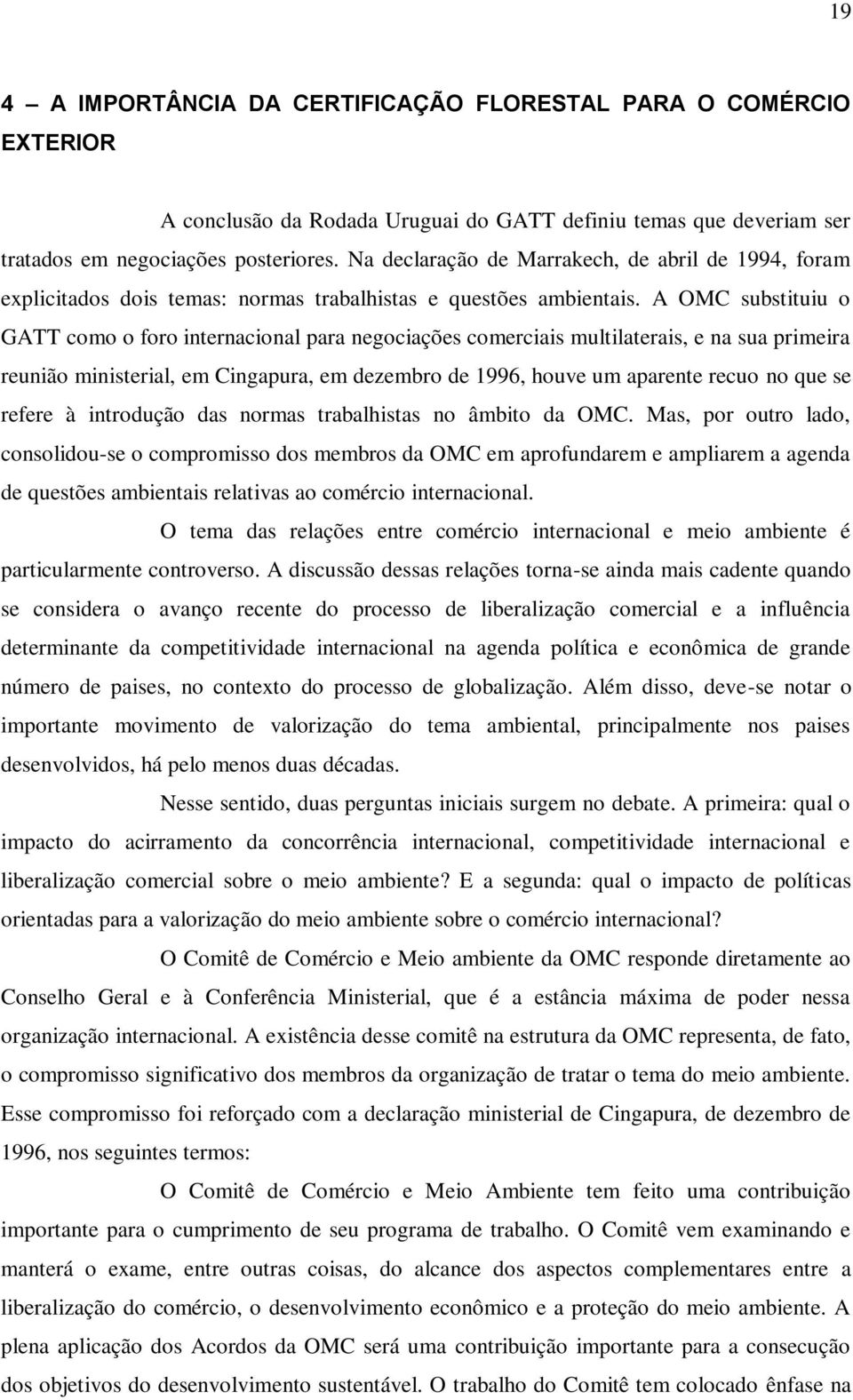 A OMC substituiu o GATT como o foro internacional para negociações comerciais multilaterais, e na sua primeira reunião ministerial, em Cingapura, em dezembro de 1996, houve um aparente recuo no que