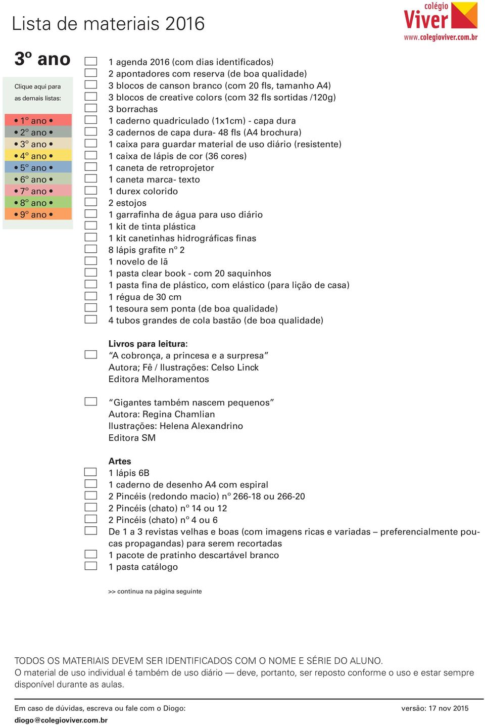 de retroprojetor 1 caneta marca- texto 1 durex colorido 2 estojos 1 garrafinha de água para uso diário 1 kit de tinta plástica 1 kit canetinhas hidrográficas finas 8 lápis grafite nº 2 1 novelo de lã