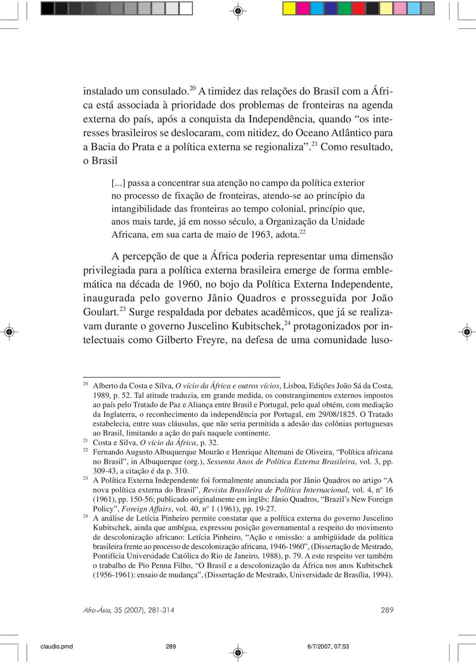 se deslocaram, com nitidez, do Oceano Atlântico para a Bacia do Prata e a política externa se regionaliza. 21 Como resultado, o Brasil [.