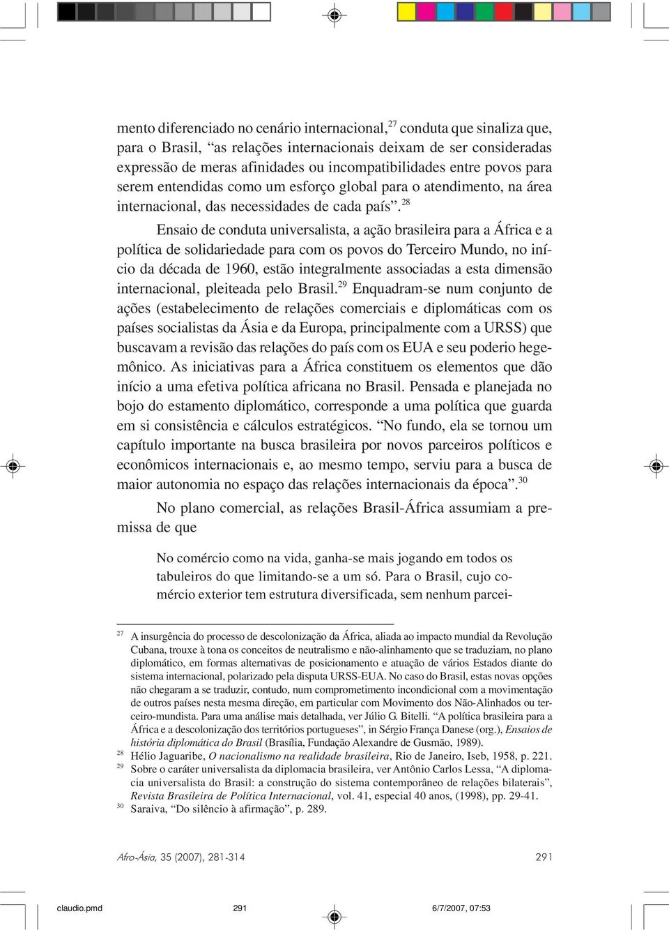 28 Ensaio de conduta universalista, a ação brasileira para a África e a política de solidariedade para com os povos do Terceiro Mundo, no início da década de 1960, estão integralmente associadas a