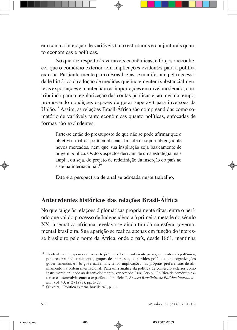 Particularmente para o Brasil, elas se manifestam pela necessidade histórica da adoção de medidas que incrementem substancialmente as exportações e mantenham as importações em nível moderado,