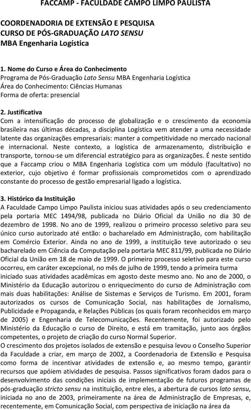 Justificativa Com a intensificação do processo de globalização e o crescimento da economia brasileira nas últimas décadas, a disciplina Logística vem atender a uma necessidade latente das