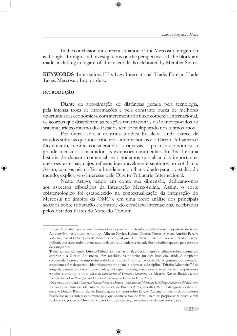 INTRODUÇÃO Diante da aproximação de distâncias gerada pela tecnologia, pela intensa troca de informações e pela constante busca de melhores os acordos que disciplinam as relações internacionais e são