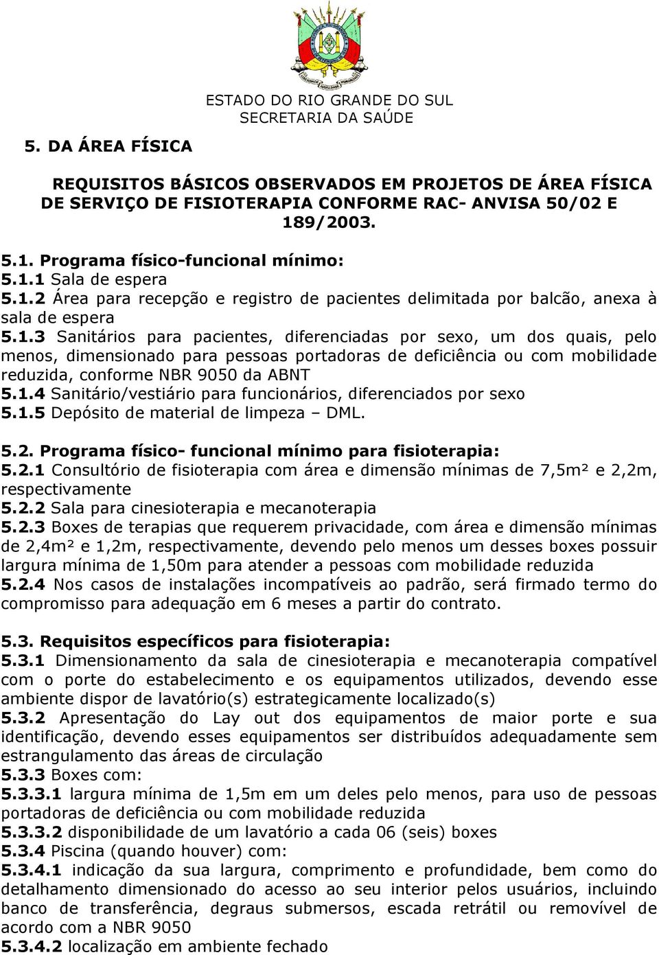 1.4 Sanitário/vestiário para funcionários, diferenciados por sexo 5.1.5 Depósito de material de limpeza DML. 5.2.