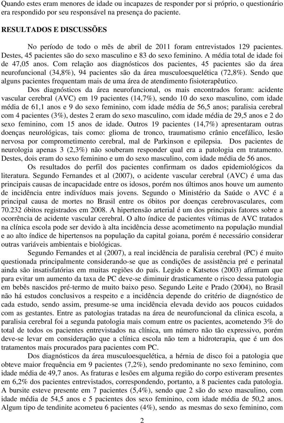 A média total de idade foi de 47,05 anos. Com relação aos diagnósticos dos pacientes, 45 pacientes são da área neurofuncional (34,8%), 94 pacientes são da área musculoesquelética (72,8%).