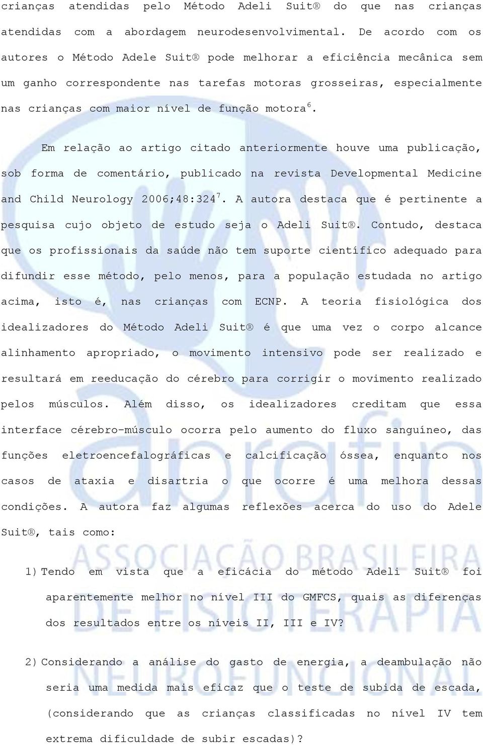 motora 6. Em relação ao artigo citado anteriormente houve uma publicação, sob forma de comentário, publicado na revista Developmental Medicine and Child Neurology 2006;48:324 7.