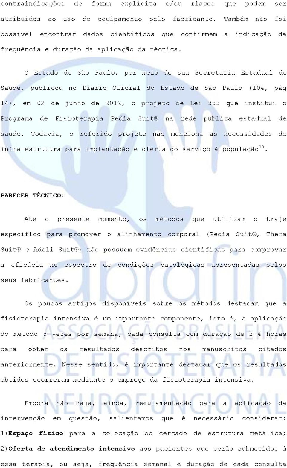 O Estado de São Paulo, por meio de sua Secretaria Estadual de Saúde, publicou no Diário Oficial do Estado de São Paulo (104, pág 14), em 02 de junho de 2012, o projeto de Lei 383 que institui o