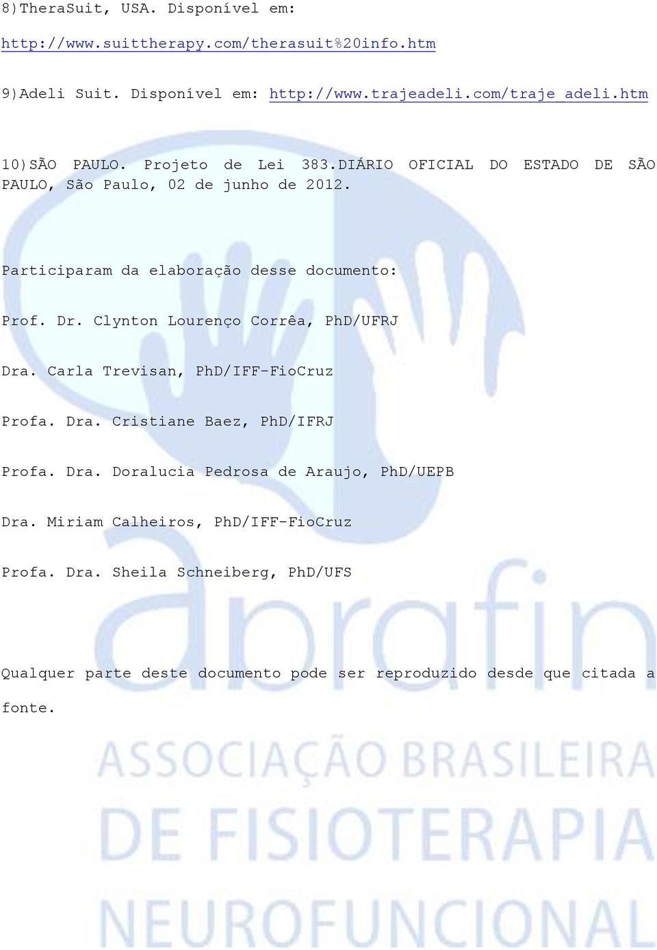 Participaram da elaboração desse documento: Prof. Dr. Clynton Lourenço Corrêa, PhD/UFRJ Dra. Carla Trevisan, PhD/IFF-FioCruz Profa. Dra. Cristiane Baez, PhD/IFRJ Profa.