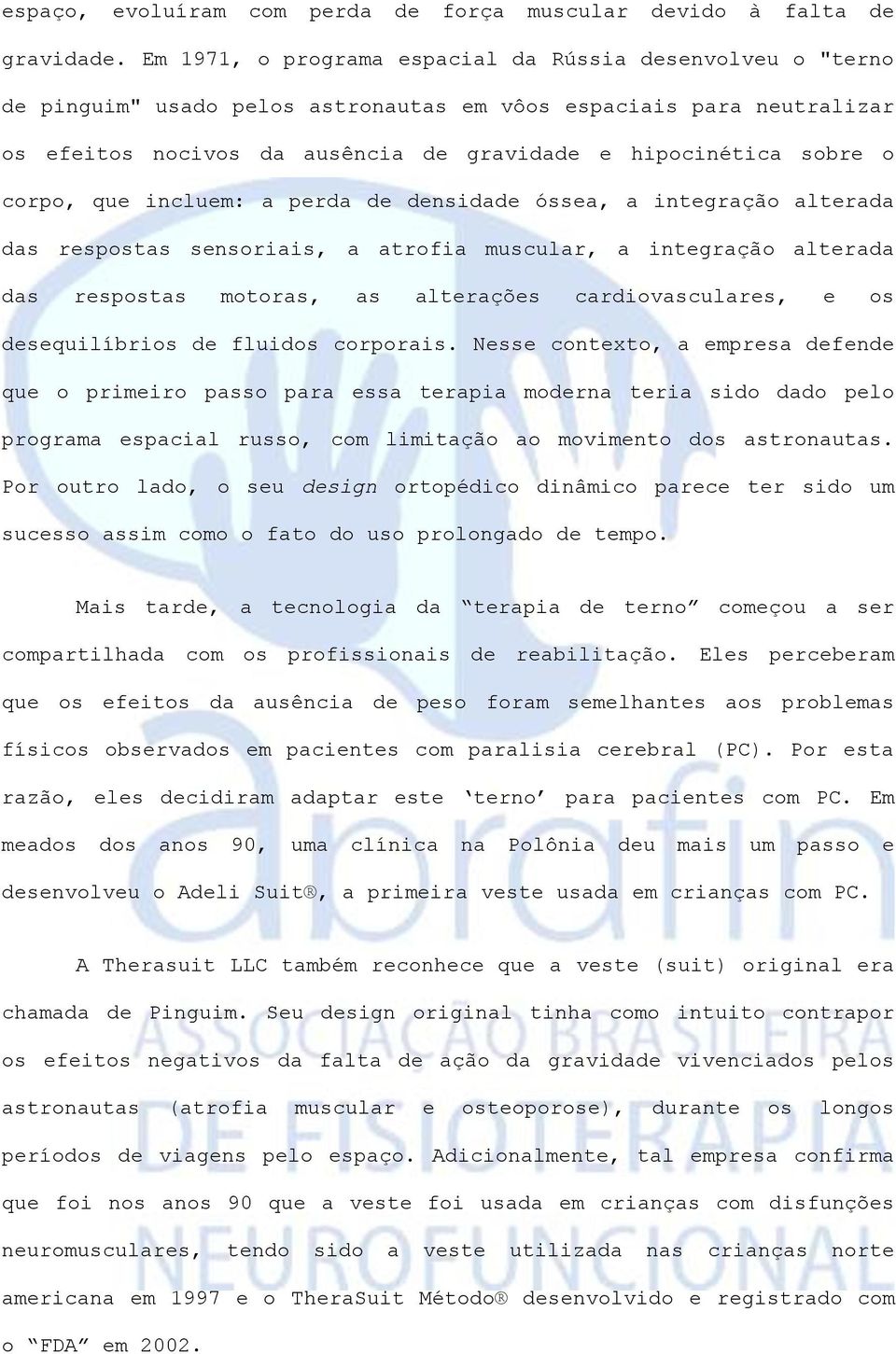 corpo, que incluem: a perda de densidade óssea, a integração alterada das respostas sensoriais, a atrofia muscular, a integração alterada das respostas motoras, as alterações cardiovasculares, e os