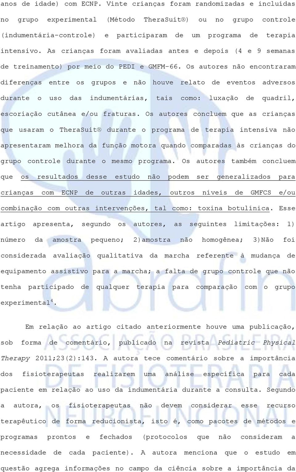 As crianças foram avaliadas antes e depois (4 e 9 semanas de treinamento) por meio do PEDI e GMFM-66.