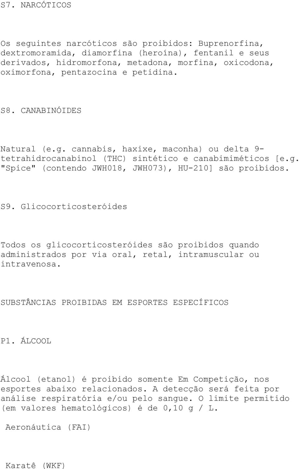 S9. Glicocorticosteróides Todos os glicocorticosteróides são proibidos quando administrados por via oral, retal, intramuscular ou intravenosa. SUBSTÂNCIAS PROIBIDAS EM ESPORTES ESPECÍFICOS P1.