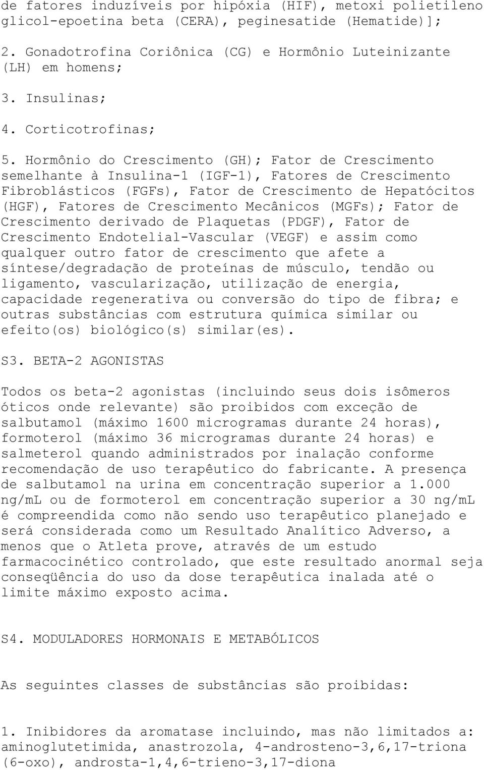 Hormônio do Crescimento (GH); Fator de Crescimento semelhante à Insulina-1 (IGF-1), Fatores de Crescimento Fibroblásticos (FGFs), Fator de Crescimento de Hepatócitos (HGF), Fatores de Crescimento