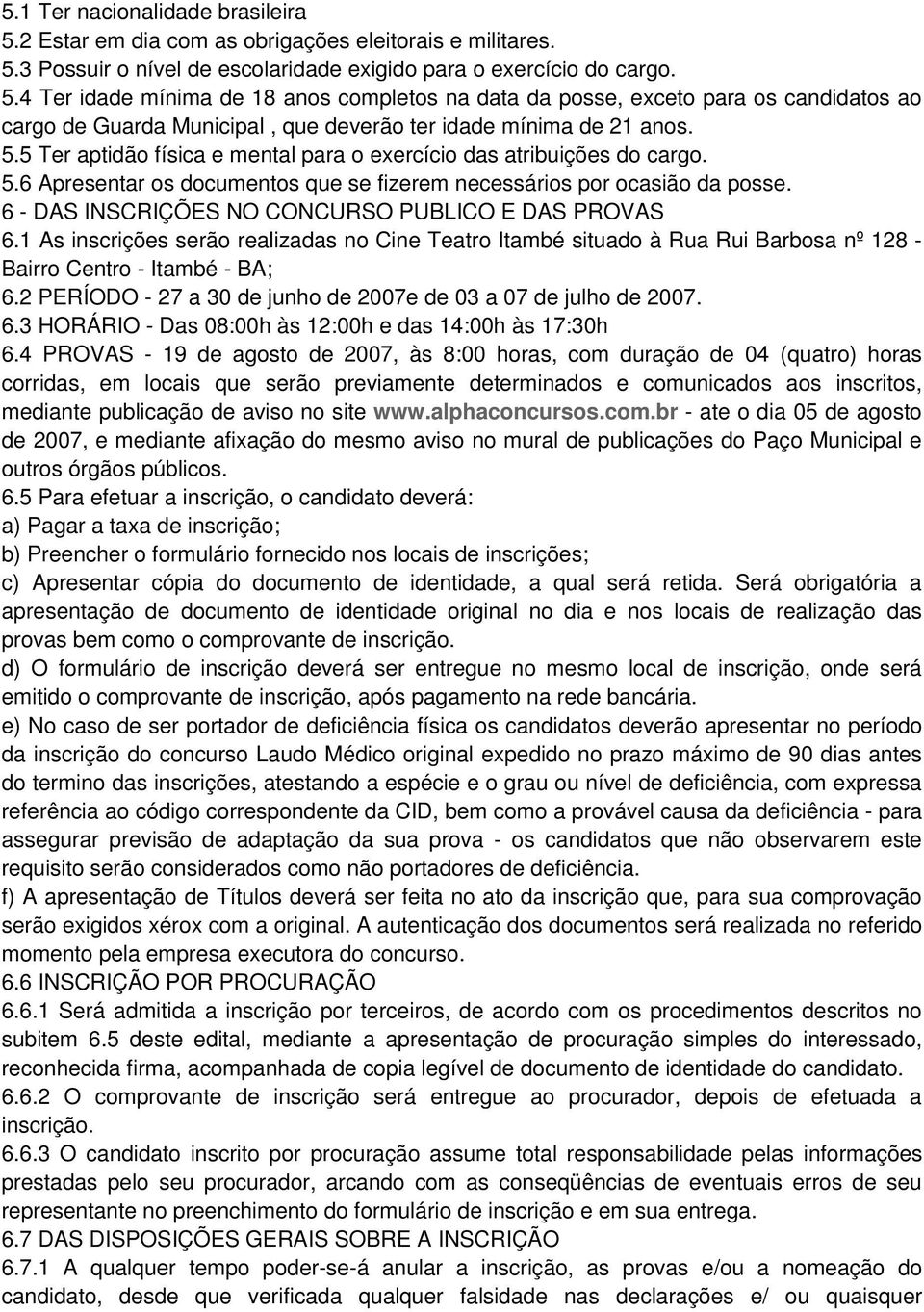 6 - DAS INSCRIÇÕES NO CONCURSO PUBLICO E DAS PROVAS 6.1 As inscrições serão realizadas no Cine Teatro Itambé situado à Rua Rui Barbosa nº 128 - Bairro Centro - Itambé - BA; 6.