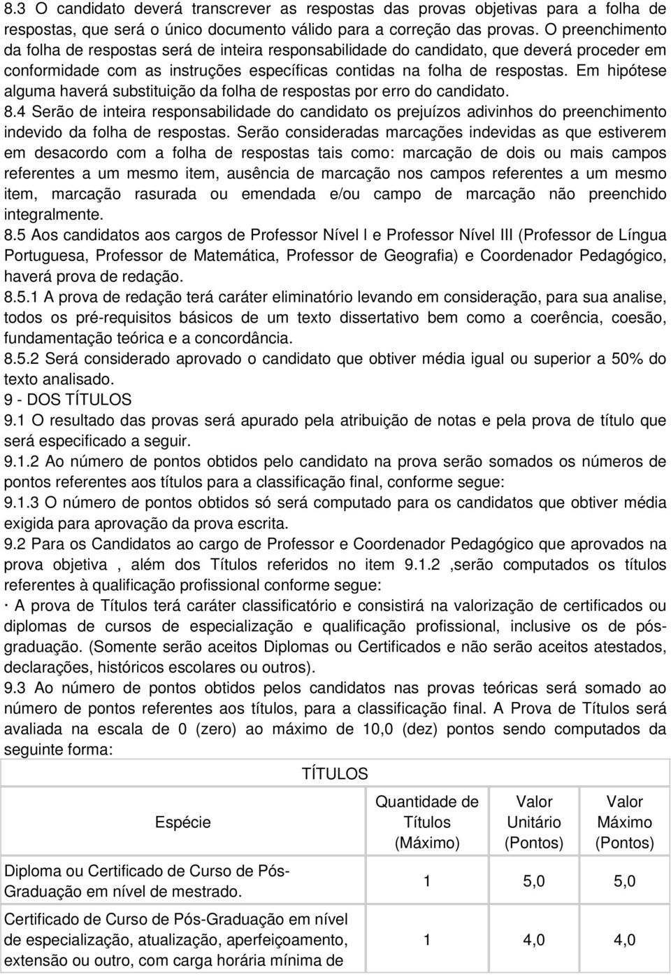 Em hipótese alguma haverá substituição da folha de respostas por erro do candidato. 8.