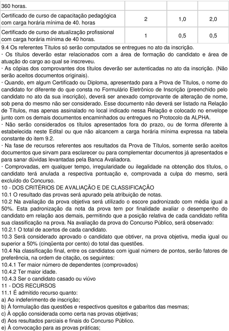 Os títulos deverão estar relacionados com a área de formação do candidato e área de atuação do cargo ao qual se inscreveu.