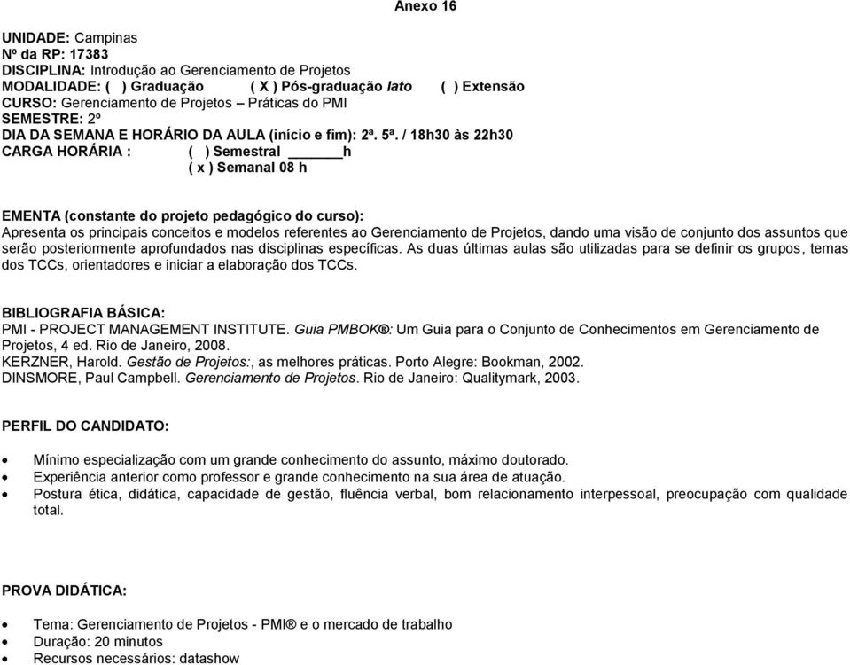 / 18h30 às 22h30 CARGA HORÁRIA : ( ) Semestral h ( x ) Semanal 08 h Apresenta os principais conceitos e modelos referentes ao Gerenciamento de Projetos, dando uma visão de conjunto dos assuntos que