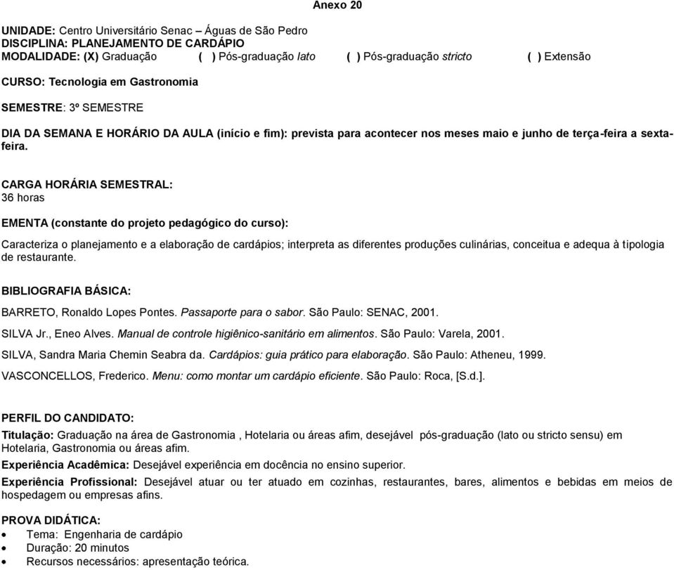 CARGA HORÁRIA SEMESTRAL: 36 horas Caracteriza o planejamento e a elaboração de cardápios; interpreta as diferentes produções culinárias, conceitua e adequa à tipologia de restaurante.