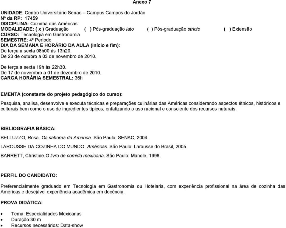 De terça a sexta 19h às 22h30. De 17 de novembro a 01 de dezembro de 2010.