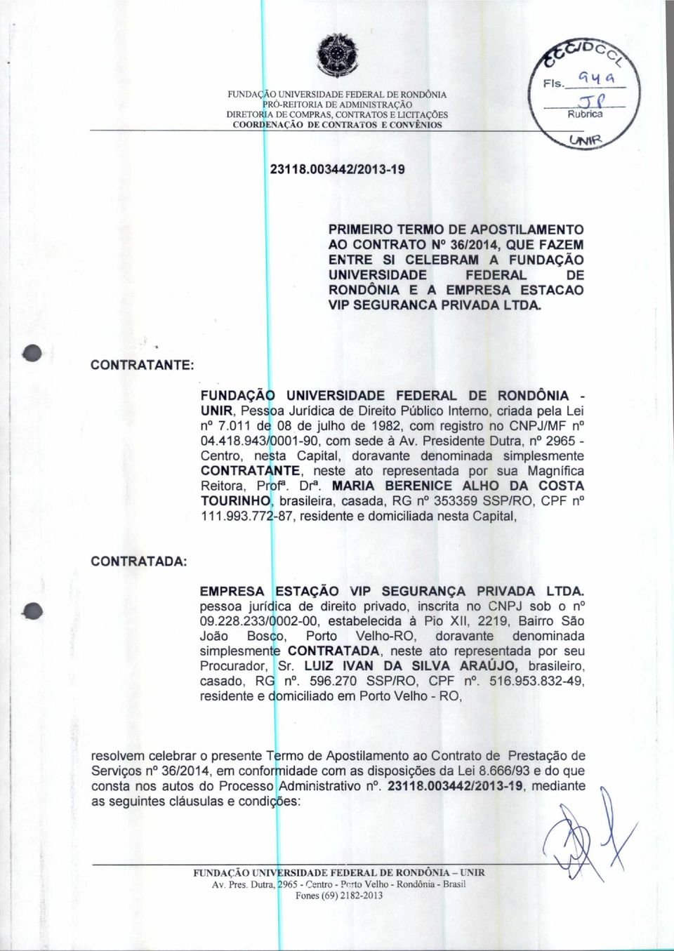 CONTRATANTE: FUNDAÇÃO UNIVERSIDADE FEDERAL DE RONDÔNIA - UNIR, Pessoa Jurídica de Direito Público Interno, criada pela Lei n 7.011 de 08 de julho de 1982, com registro no CNPJ/MF n 04.418.