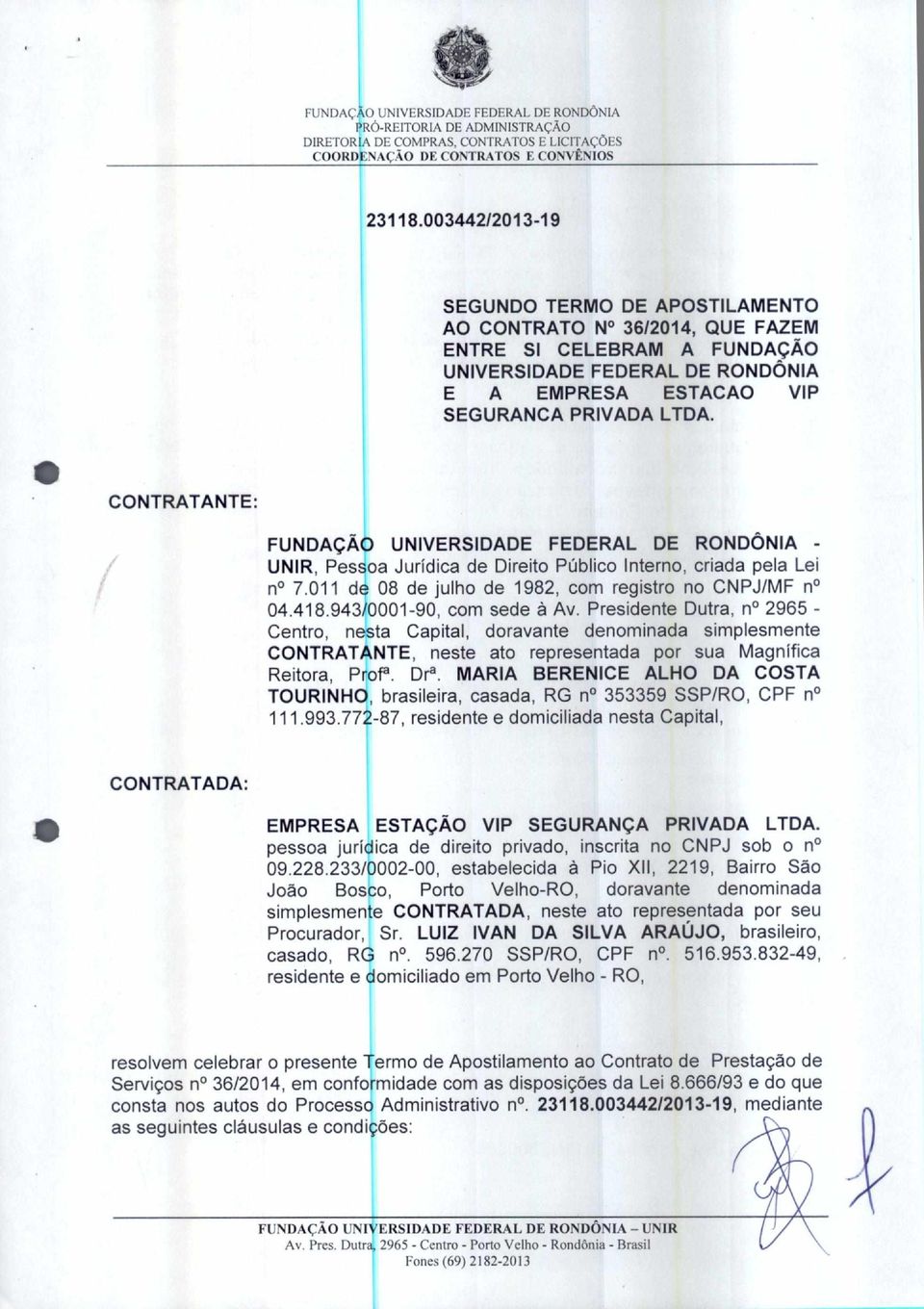 CONTRATANTE: FUNDAÇÃO UNIVERSIDADE FEDERAL DE RONDÔNIA - UNIR, Pessoa Jurídica de Direito Público Interno, criada pela Lei n 7.011 de 08 de julho de 1982, com registro no CNPJ/MF n 04.418.