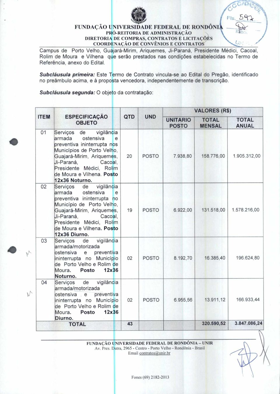 Subcláusula primeira: Este Termo de Contrato vincula-se ao Edital do Pregão, identificado no preâmbulo acima, e á proposta vencedora, independentemente de transcrição.