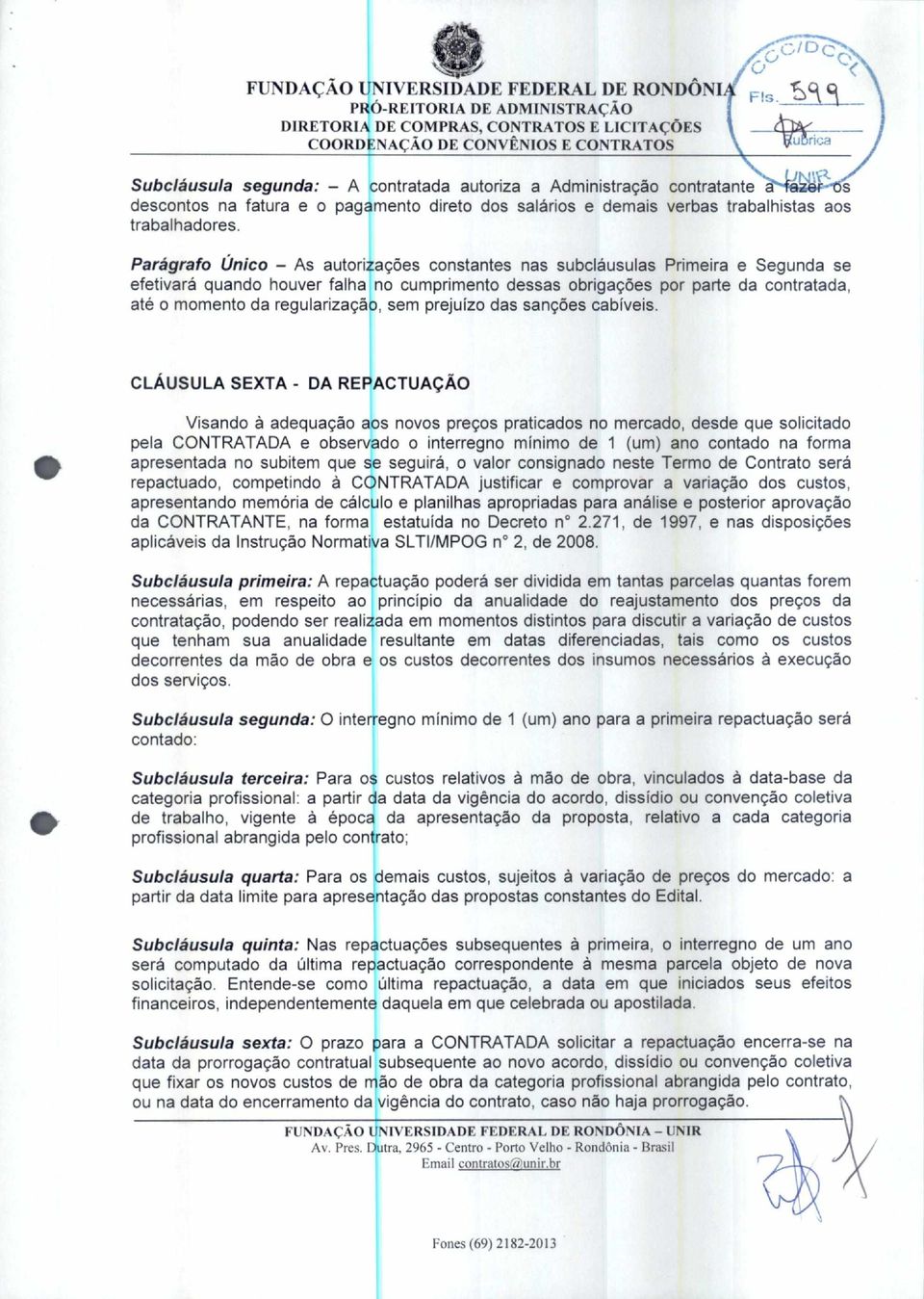 Parágrafo Único As autorizações constantes nas subcláusulas Primeira e Segunda se efetivará quando houver falha no cumprimento dessas obrigações por parte da contratada, até o momento da