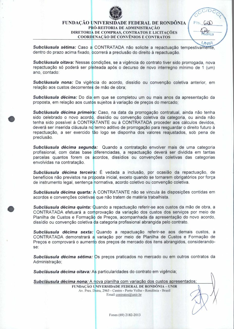 Subcláusula oitava: Nessas condições, se a vigência do contrato tiver sido prorrogada, nova repactuação só poderá ser pleiteada após o decurso de novo interregno mínimo de 1 (um) ano, contado: