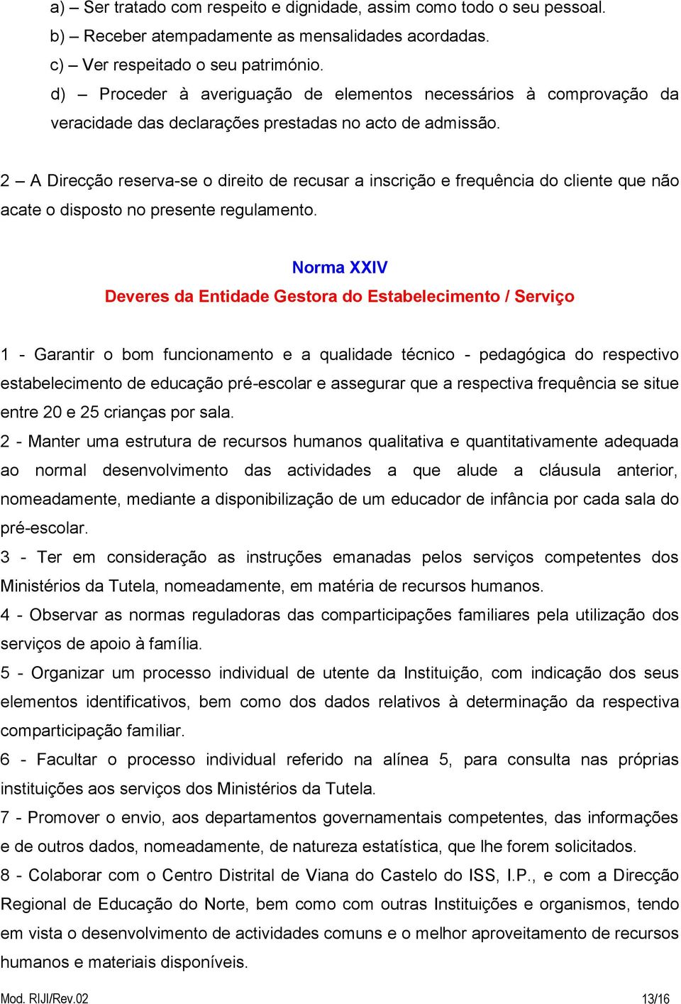 2 A Direcção reserva-se o direito de recusar a inscrição e frequência do cliente que não acate o disposto no presente regulamento.