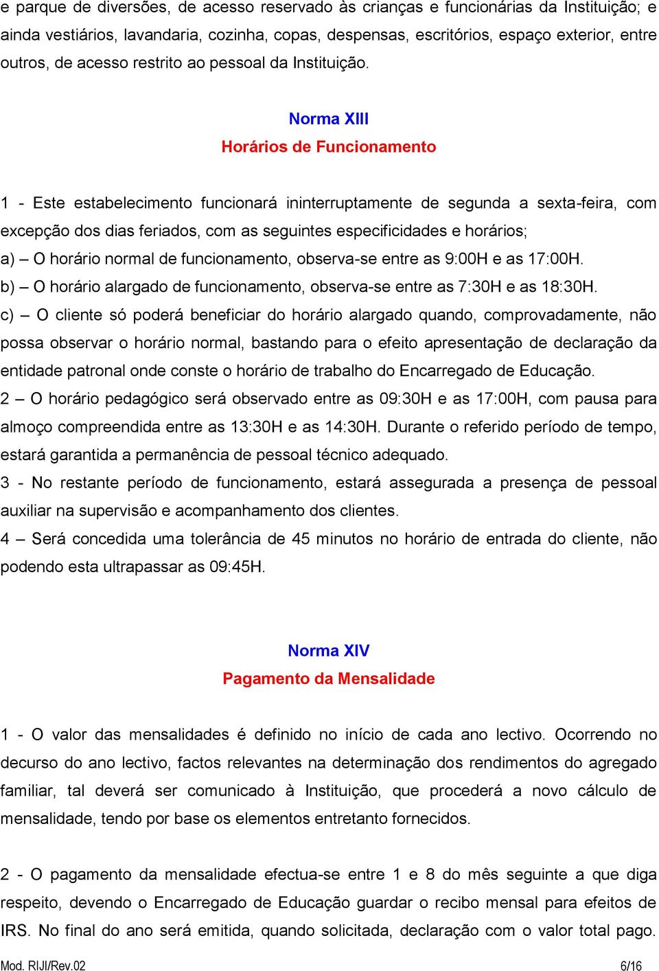 Norma XIII Horários de Funcionamento 1 - Este estabelecimento funcionará ininterruptamente de segunda a sexta-feira, com excepção dos dias feriados, com as seguintes especificidades e horários; a) O