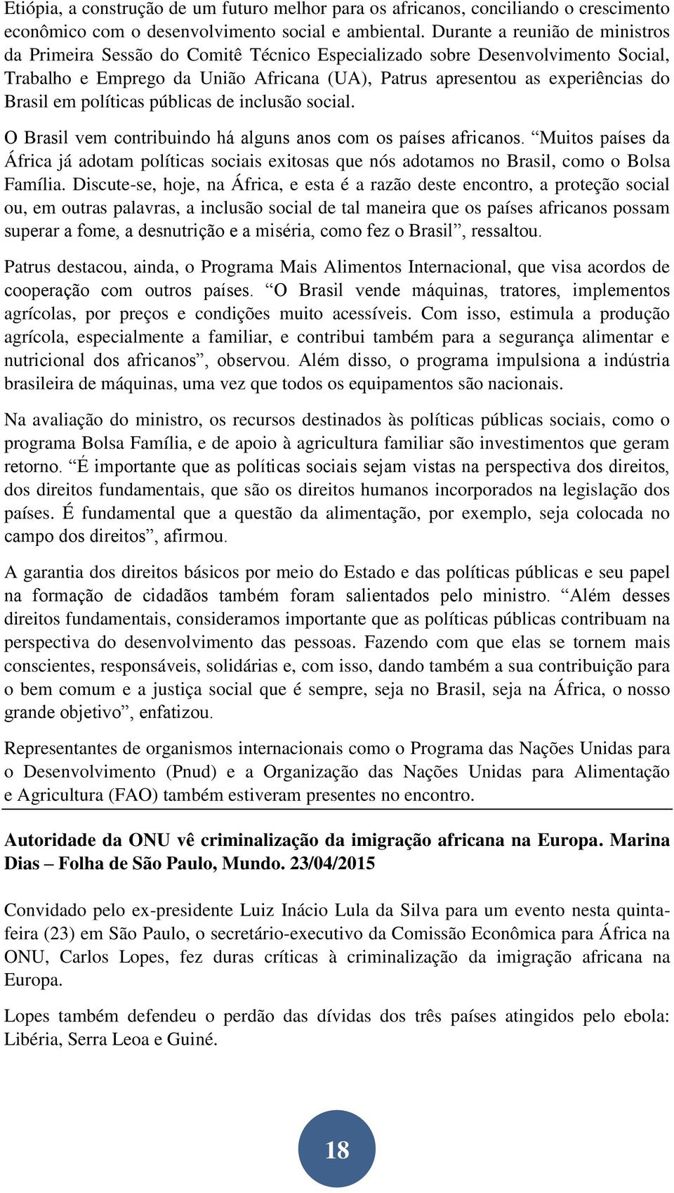 em políticas públicas de inclusão social. O Brasil vem contribuindo há alguns anos com os países africanos.