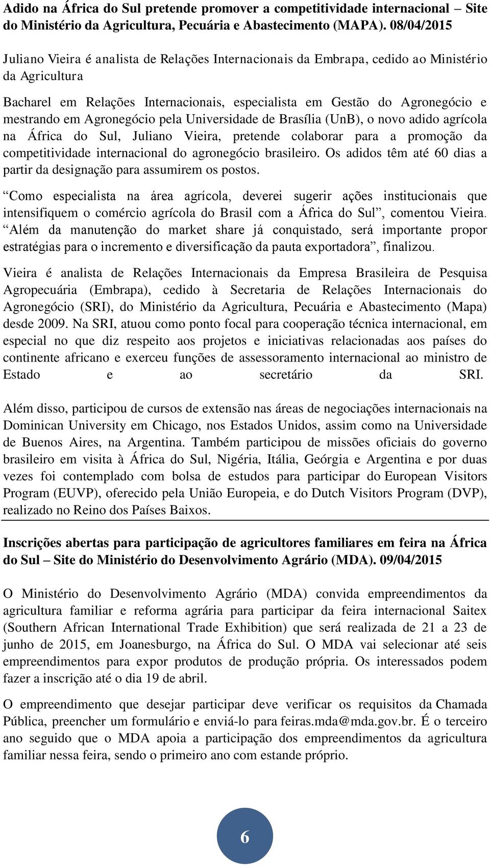 em Agronegócio pela Universidade de Brasília (UnB), o novo adido agrícola na África do Sul, Juliano Vieira, pretende colaborar para a promoção da competitividade internacional do agronegócio