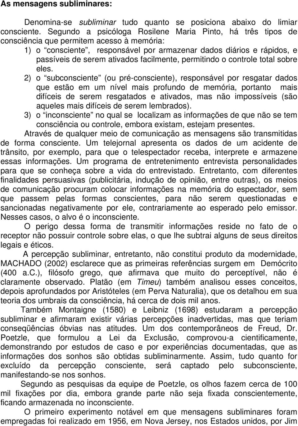 facilmente, permitindo o controle total sobre eles.