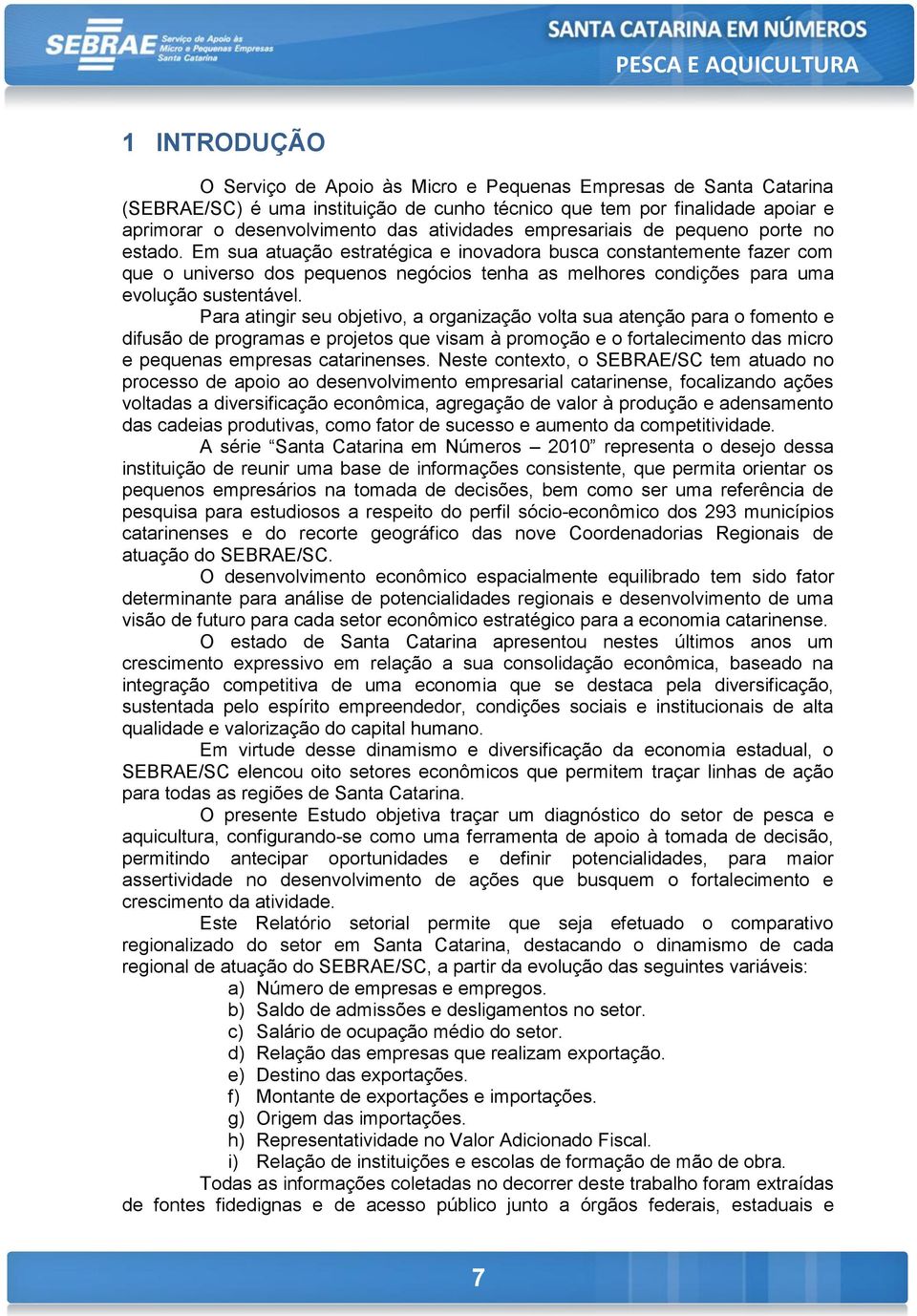 Em sua atuação estratégica e inovadora busca constantemente fazer com que o universo dos pequenos negócios tenha as melhores condições para uma evolução sustentável.