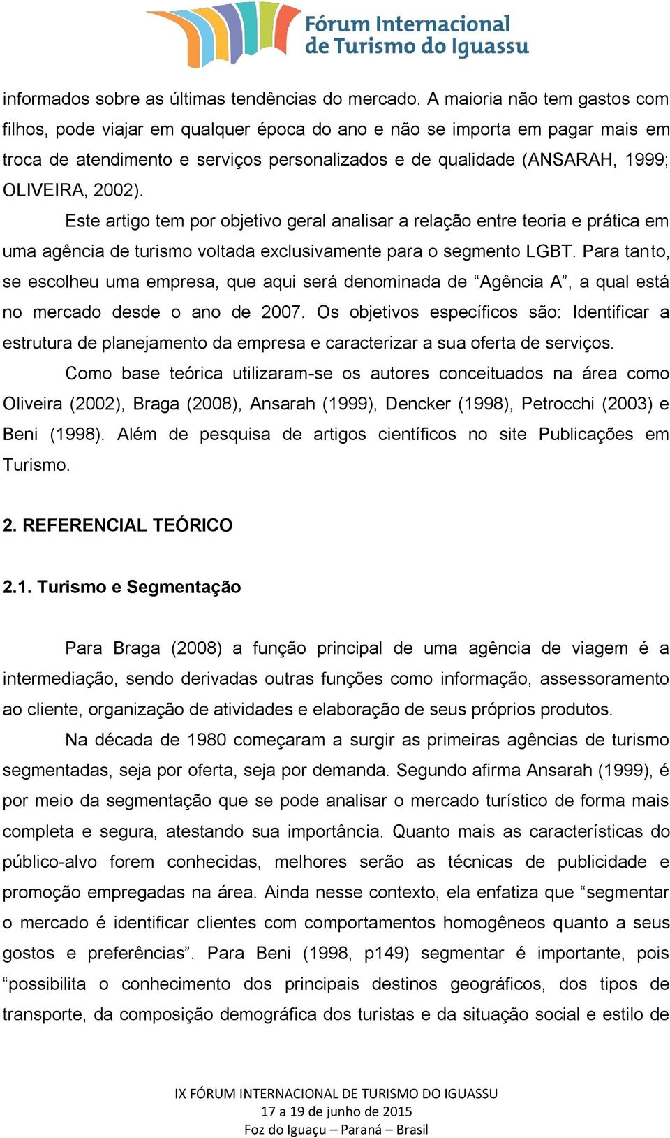 2002). Este artigo tem por objetivo geral analisar a relação entre teoria e prática em uma agência de turismo voltada exclusivamente para o segmento LGBT.