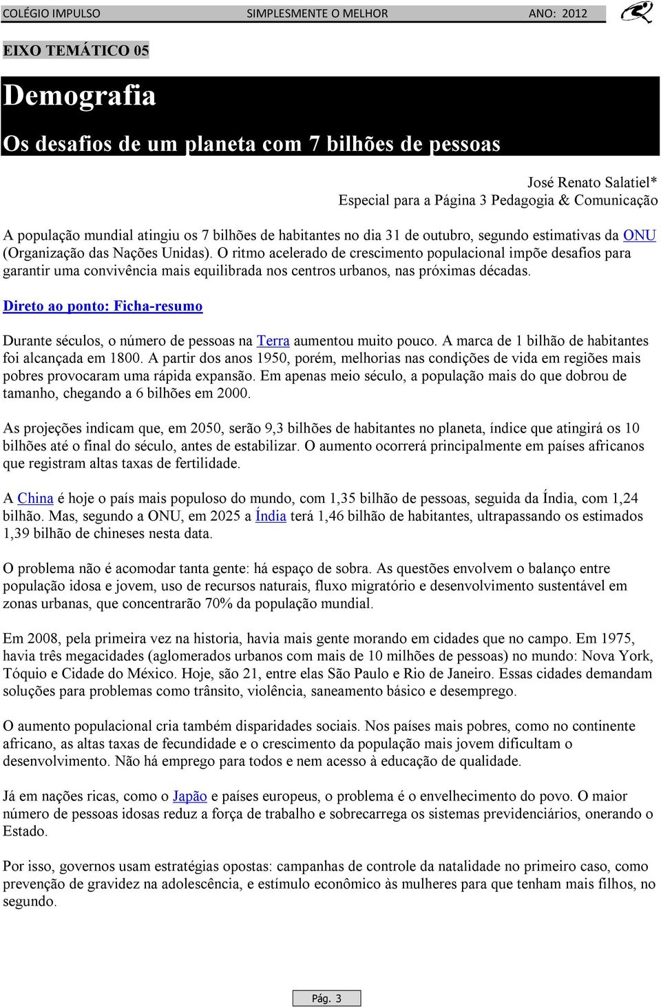 O ritmo acelerado de crescimento populacional impõe desafios para garantir uma convivência mais equilibrada nos centros urbanos, nas próximas décadas.