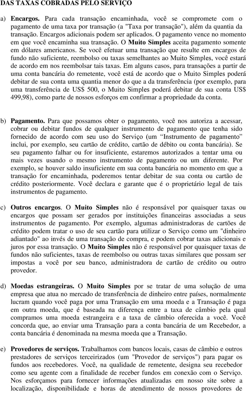 Se você efetuar uma transação que resulte em encargos de fundo não suficiente, reembolso ou taxas semelhantes ao Muito Simples, você estará de acordo em nos reembolsar tais taxas.