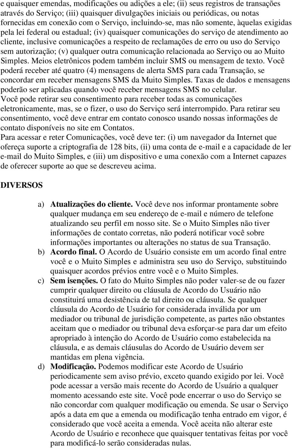 reclamações de erro ou uso do Serviço sem autorização; (v) qualquer outra comunicação relacionada ao Serviço ou ao Muito Simples. Meios eletrônicos podem também incluir SMS ou mensagem de texto.