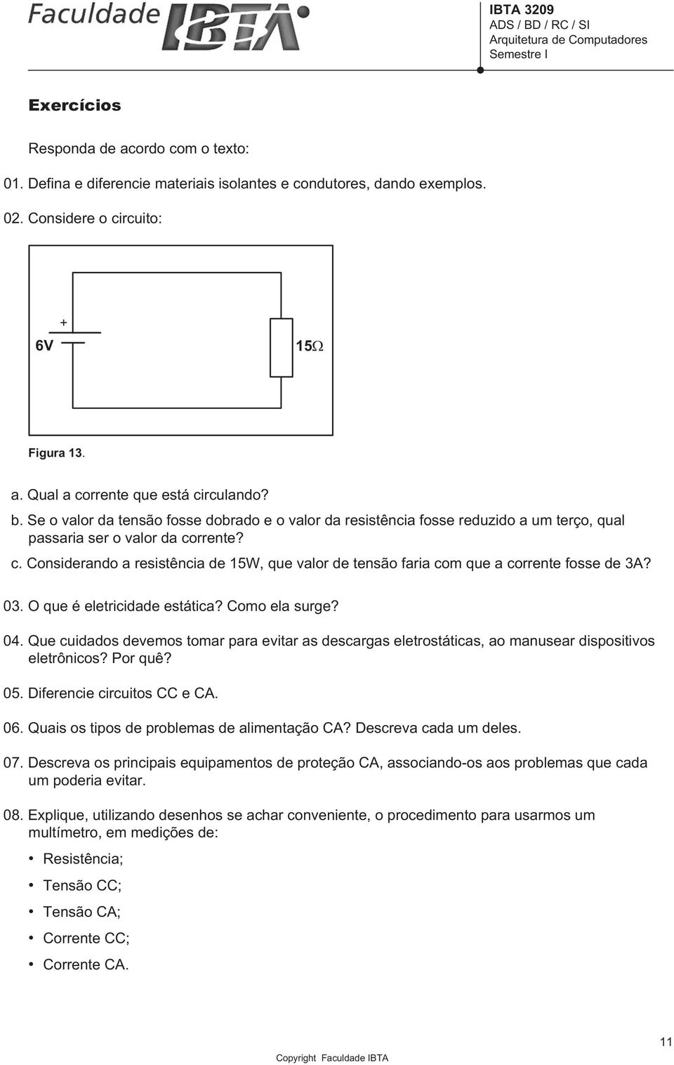 rrente? c. Considerando a resistência de 15W, que valor de tensão faria com que a corrente fosse de 3A? 03. O que é eletricidade estática? Como ela surge? 04.