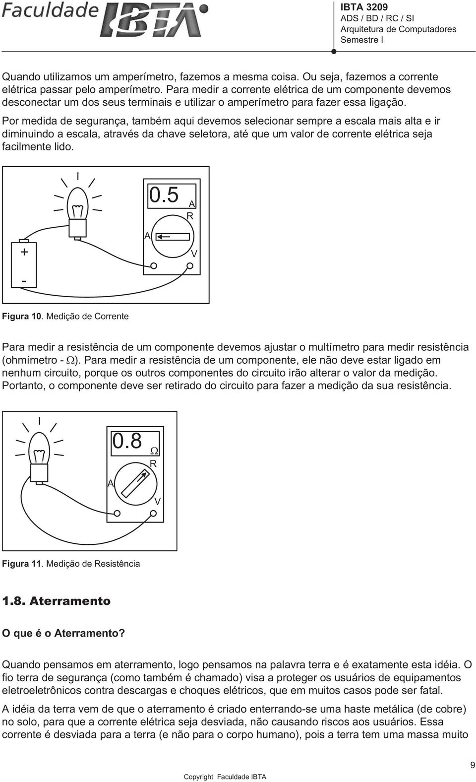 Por medida de segurança, também aqui devemos selecionar sempre a escala mais alta e ir diminuindo a escala, através da chave seletora, até que um valor de corrente elétrica seja facilmente lido.