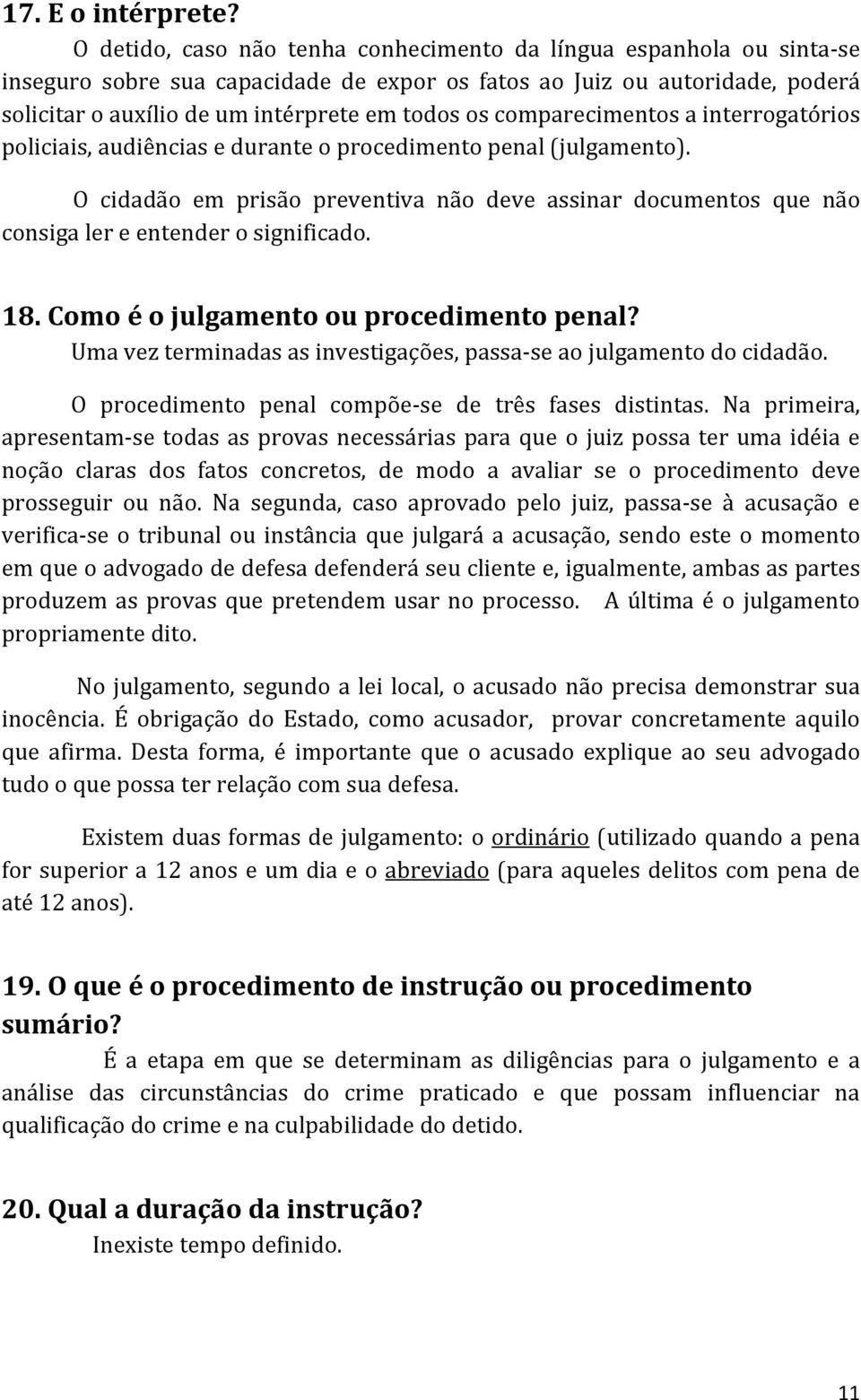 comparecimentos a interrogatórios policiais, audiências e durante o procedimento penal (julgamento).