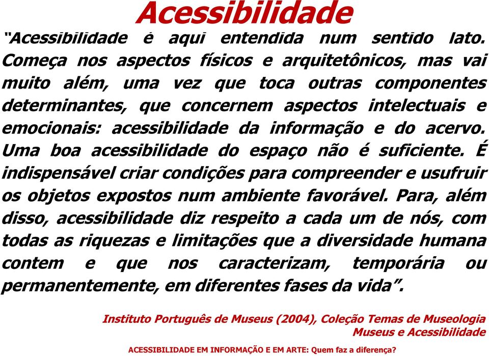 e do acervo. Uma boa acessibilidade do espaço não é suficiente. É indispensável criar condições para compreender e usufruir os objetos expostos num ambiente favorável.